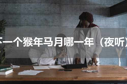 下一个猴年马月哪一年（夜听）