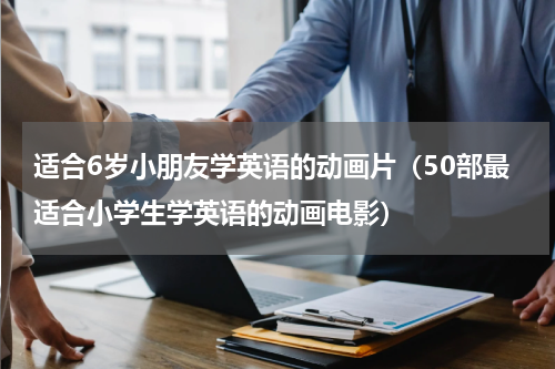 适合6岁小朋友学英语的动画片（50部最适合小学生学英语的动画电影）