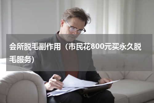 会所脱毛副作用（市民花800元买永久脱毛服务）