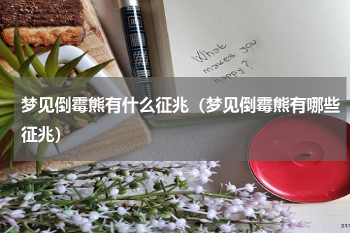 梦见倒霉熊有什么征兆（梦见倒霉熊有哪些征兆）