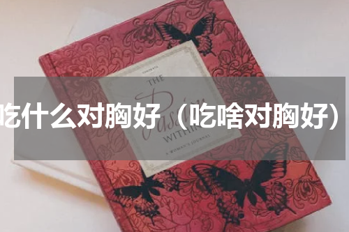 吃什么对胸好（吃啥对胸好）