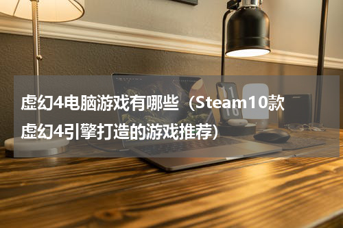 虚幻4电脑游戏有哪些（Steam10款虚幻4引擎打造的游戏推荐）