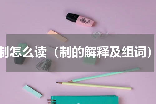 制怎么读（制的解释及组词）