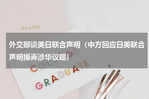外交部谈美日联合声明（中方回应日美联合声明操弄涉华议题）