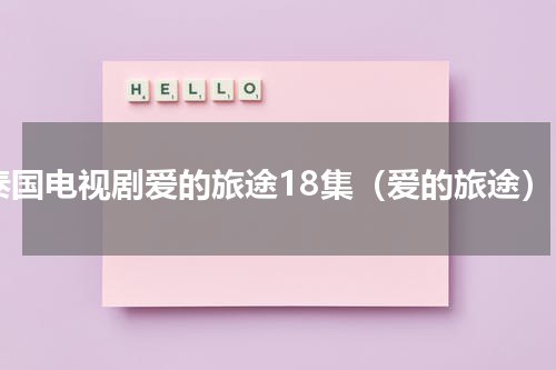 泰国电视剧爱的旅途18集（爱的旅途）