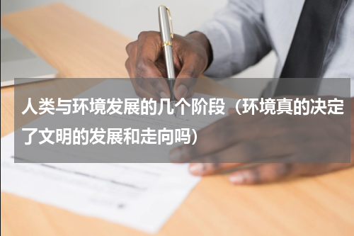 人类与环境发展的几个阶段（环境真的决定了文明的发展和走向吗）
