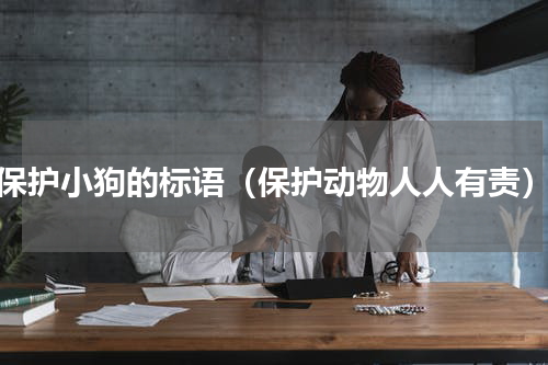 保护小狗的标语（保护动物人人有责）