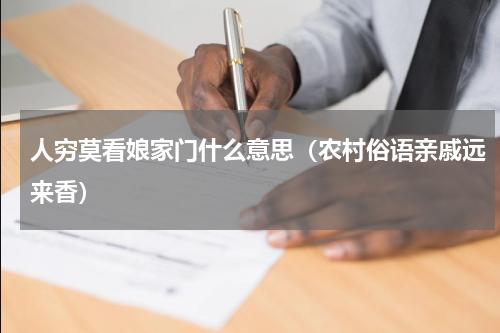 人穷莫看娘家门什么意思（农村俗语亲戚远来香）