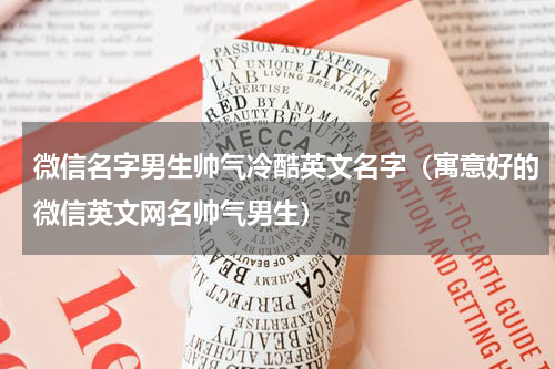 微信名字男生帅气冷酷英文名字（寓意好的微信英文网名帅气男生）