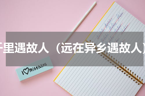 千里遇故人（远在异乡遇故人）