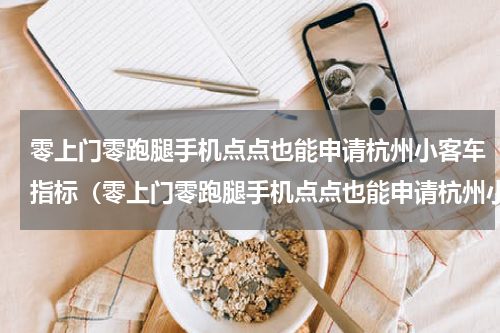 零上门零跑腿手机点点也能申请杭州小客车指标（零上门零跑腿手机点点也能申请杭州小客车指标）