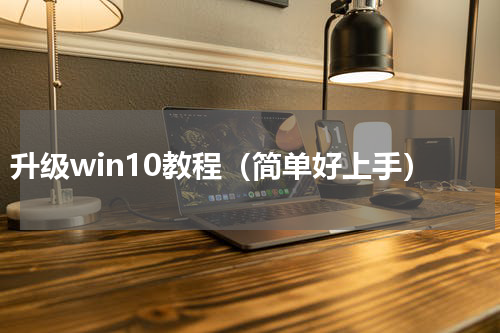 升级win10教程（简单好上手）
