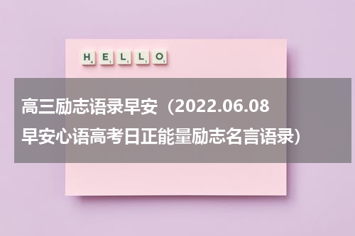 高三励志语录早安（2022.06.08早安心语高考日正能量励志名言语录）