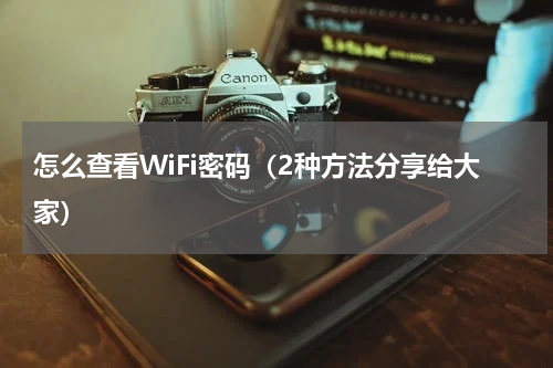 怎么查看WiFi密码（2种方法分享给大家）