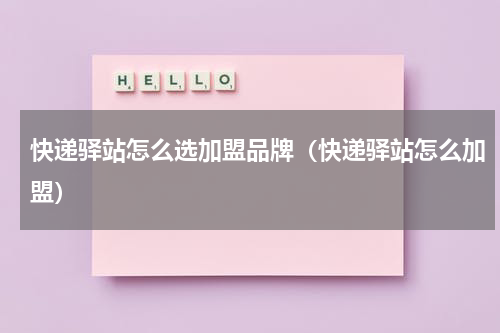 快递驿站怎么选加盟品牌（快递驿站怎么加盟）