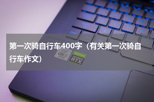 第一次骑自行车400字（有关第一次骑自行车作文）