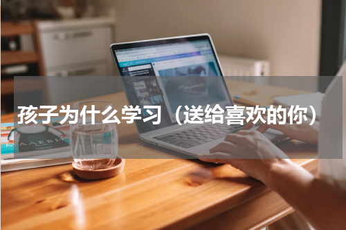 孩子为什么学习（送给喜欢的你）