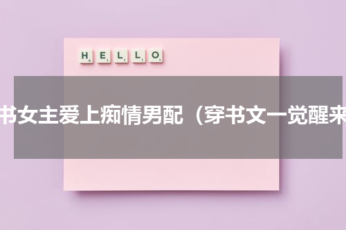 穿书女主爱上痴情男配（穿书文一觉醒来）