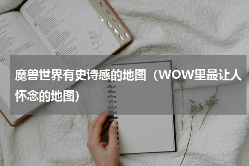 魔兽世界有史诗感的地图（WOW里最让人怀念的地图）