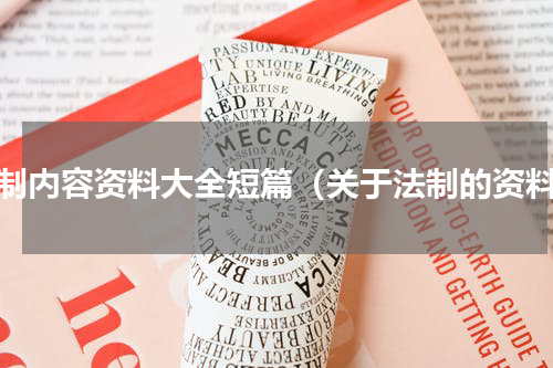 法制内容资料大全短篇（关于法制的资料）