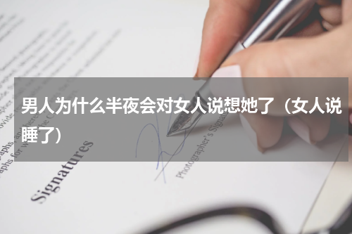 男人为什么半夜会对女人说想她了（女人说睡了）