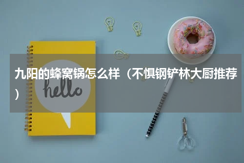 九阳的蜂窝锅怎么样（不惧钢铲林大厨推荐）