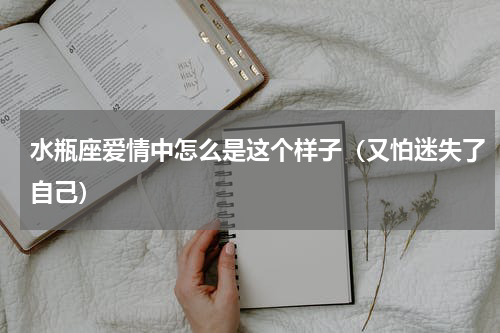 水瓶座爱情中怎么是这个样子（又怕迷失了自己）
