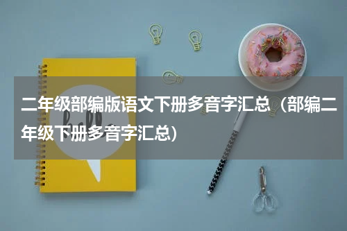 二年级部编版语文下册多音字汇总（部编二年级下册多音字汇总）
