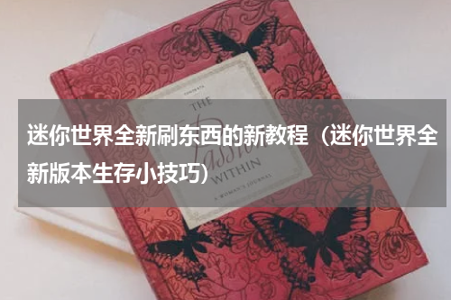 迷你世界全新刷东西的新教程（迷你世界全新版本生存小技巧）