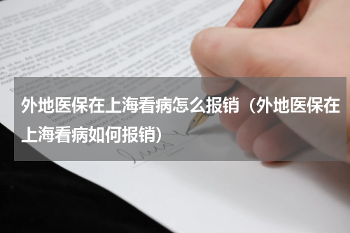 外地医保在上海看病怎么报销（外地医保在上海看病如何报销）
