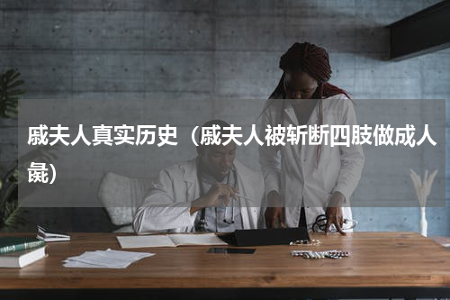 戚夫人真实历史（戚夫人被斩断四肢做成人彘）