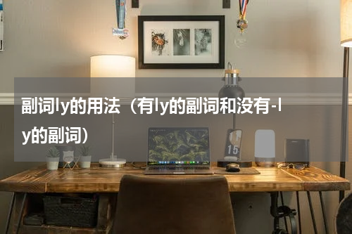 副词ly的用法（有ly的副词和没有-ly的副词）