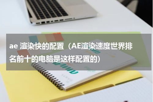 ae 渲染快的配置（AE渲染速度世界排名前十的电脑是这样配置的）