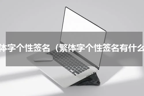 繁体字个性签名（繁体字个性签名有什么）