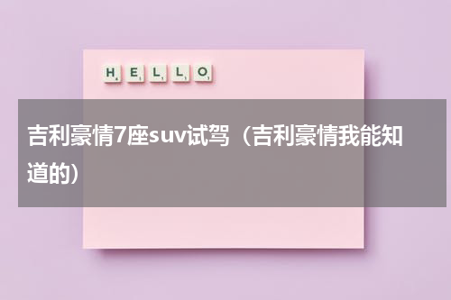 吉利豪情7座suv试驾（吉利豪情我能知道的）