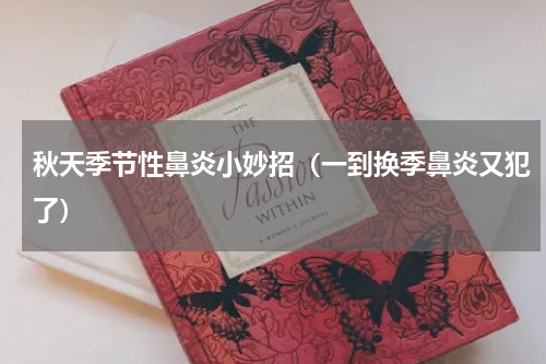 秋天季节性鼻炎小妙招（一到换季鼻炎又犯了）
