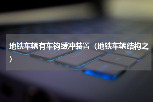 地铁车辆有车钩缓冲装置（地铁车辆结构之）