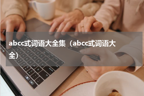 abcc式词语大全集（abcc式词语大全）