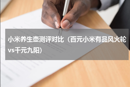 小米养生壶测评对比（百元小米有品风火轮vs千元九阳）