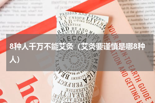8种人千万不能艾灸（艾灸要谨慎是哪8种人）