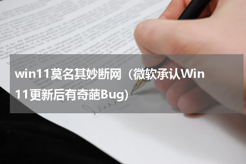 win11莫名其妙断网（微软承认Win11更新后有奇葩Bug）