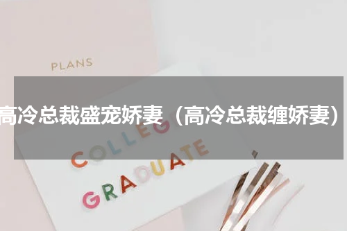 高冷总裁盛宠娇妻（高冷总裁缠娇妻）