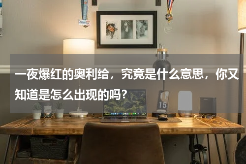 一夜爆红的奥利给，究竟是什么意思，你又知道是怎么出现的吗？
