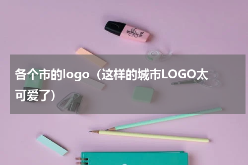 各个市的logo（这样的城市LOGO太可爱了）