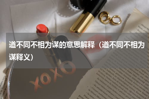 道不同不相为谋的意思解释（道不同不相为谋释义）