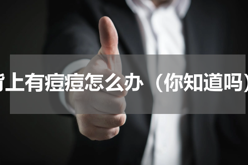 背上有痘痘怎么办（你知道吗）