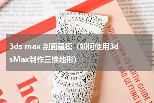 3ds max 剖面建模（如何使用3dsMax制作三维地形）