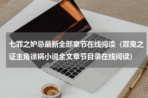 七罪之妒忌最新全部章节在线阅读（罪鬼之证主角徐祸小说全文章节目录在线阅读）