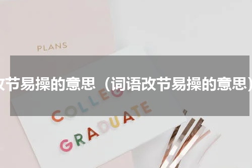 改节易操的意思（词语改节易操的意思）