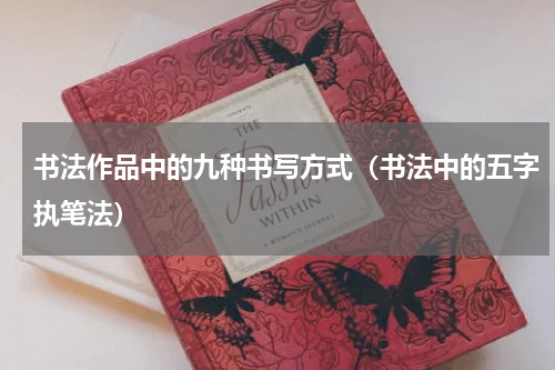 书法作品中的九种书写方式（书法中的五字执笔法）